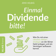 Einmal Dividende bitte!: Wie Du mit einer cleveren Aktienstrategie an der Börse Geld anlegen und ein Vermögen aufbauen kannst.