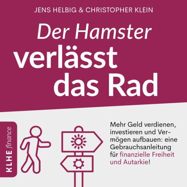 Der Hamster verlässt das Rad: Mehr Geld verdienen, investieren und Vermögen aufbauen: eine Gebrauchsanleitung für finanzielle Freiheit und Autarkie