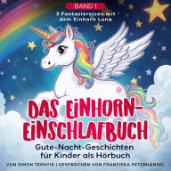 Das Einhorn-Einschlafbuch: Gute-Nacht-Geschichten für Kinder als Hörbuch. Eine Einschlafhilfe. 3 Fantasiereisen mit dem Einhorn Luna und ihren mutigen Freunden.