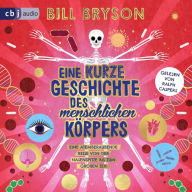 Eine kurze Geschichte des menschlichen Körpers - Eine atemberaubende Reise von der Nasenspitze bis zum großen Zeh: Überarbeitete Neuausgabe nach dem Weltbestseller von Bill Bryson - Ausgabe für junge Hörer*innen (Abridged)