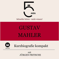 Gustav Mahler: Kurzbiografie kompakt: 5 Minuten: Schneller hören - mehr wissen!