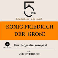 König Friedrich der Große: Kurzbiografie kompakt: 5 Minuten: Schneller hören - mehr wissen!