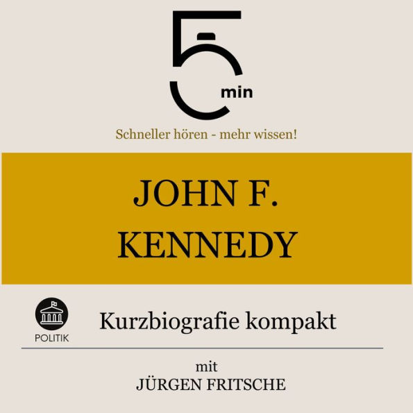 John F. Kennedy: Kurzbiografie kompakt: 5 Minuten: Schneller hören - mehr wissen!