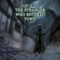 Tales Of Woe: The Stranger Who Entered Town