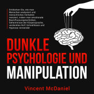 Dunkle Psychologie und Manipulation: Entdecken Sie, wie man Menschen analysiert und menschliches Verhalten meistert, indem man emotionale Beeinflussungstechniken, Geheimnisse der Körpersprache, verdecktes NLP, Schnelllesen und Hypnose verwendet