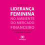 Liderança feminina no ambiente do mercado financeiro: um estudo sobre a discriminação e desigualdade de gênero (Abridged)