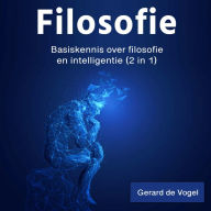 Filosofie: Basiskennis over filosofieen intelligentie (2 in 1)