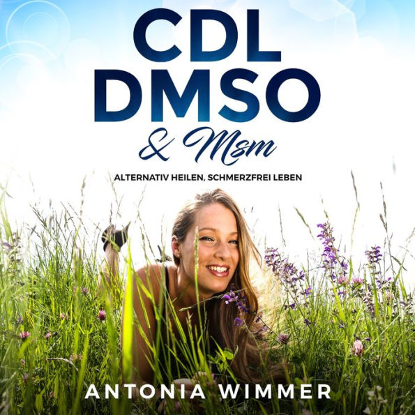 Cdl, Dmso & Msm: Alternativ heilen, schmerzfrei leben