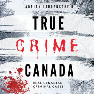 True Crime Canada: Real Canadian Criminal Cases