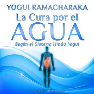 La Cura por el Agua: Según el Sistema Hindú Yogui