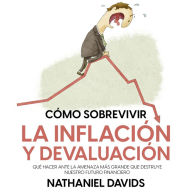 Cómo Sobrevivir la Inflación y Devaluación: Qué Hacer ante la Amenaza más Grande que Destruye Nuestro Futuro Financiero