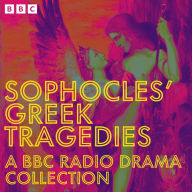 Sophocles' Greek Tragedies: A BBC Radio Drama Collection: Oedipus, Antigone, Electra and more
