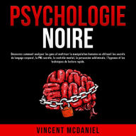 Psychologie noire: Découvrez comment analyser les gens et maîtriser la manipulation humaine en utilisant les secrets du langage corporel, la PNL secrète, le contrôle mental, la persuasion subliminale, l'hypnose et les techniques de lecture rapide.