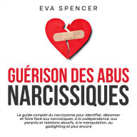 Guérison des abus narcissiques: Le guide complet du narcissisme pour identifier, désarmer et faire face aux narcissiques, à la codependance, aux parents et relations abusifs, à la manipulation, au gaslighting et plus encore