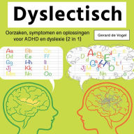 Dyslectisch: Oorzaken, symptomen en oplossingen voor ADHD en dyslexie (2 in 1)