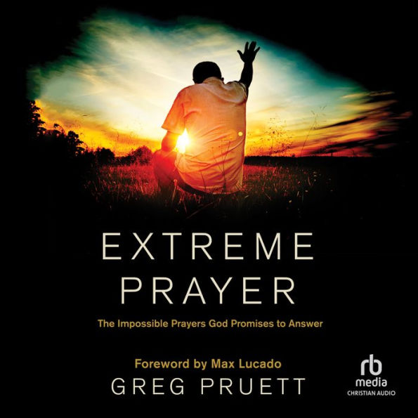 Extreme Prayer: The Impossible Prayers God Promises to Answer