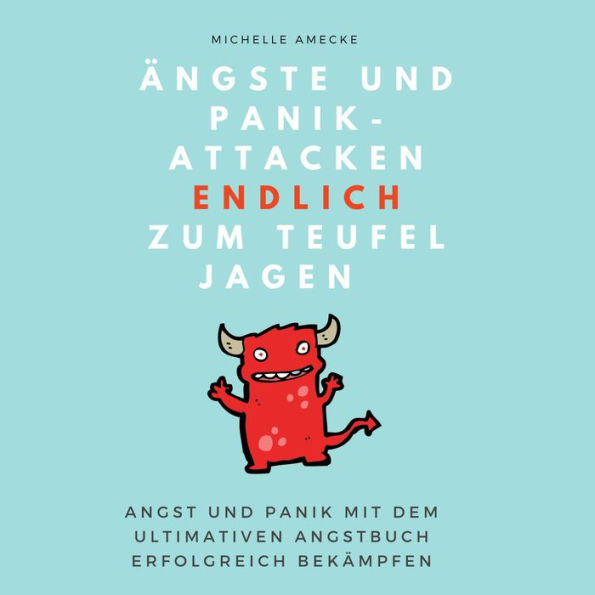 Ängste und Panikattacken endlich zum Teufel jagen!: Angst und Panik mit dem ultimativen Angstbuch erfolgreich bekämpfen.