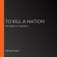 To Kill a Nation: The Attack on Yugoslavia
