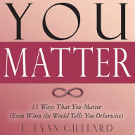 You Matter: 11 Ways That You Matter (Even When the World Tells You Otherwise)