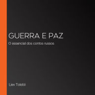 Guerra e Paz: O essencial dos contos russos