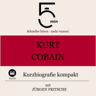 Kurt Cobain: Kurzbiografie kompakt: 5 Minuten: Schneller hören - mehr wissen!