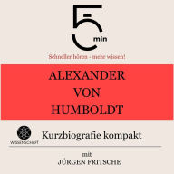 Alexander von Humboldt: Kurzbiografie kompakt: 5 Minuten: Schneller hören - mehr wissen!