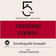 Frédéric Chopin: Kurzbiografie kompakt: 5 Minuten: Schneller hören - mehr wissen!