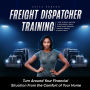 Freight Dispatcher Training: How to Build and Run a Successful Truck Dispatching Business Without Owning a Single Truck: Turn Around Your Financial Situation From the Comfort of Your Home