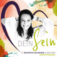 Dein Sein: Meditative Heilreisen in Dein Herz