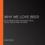 Why We Love Beer: All You Need to Know About Beer History, Flavors, Types of Beer, and More