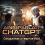 AINSI PARLAIT CHATGPT Dialogue avec un esprit artificiel