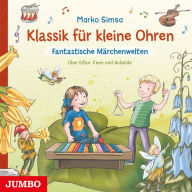 Klassik für kleine Ohren. Fantastische Märchenwelten. Über Elfen, Feen und Kobolde (Abridged)