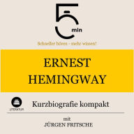 Ernest Hemingway: Kurzbiografie kompakt: 5 Minuten: Schneller hören - mehr wissen!