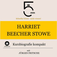 Harriet Beecher-Stowe: Kurzbiografie kompakt: 5 Minuten: Schneller hören - mehr wissen!