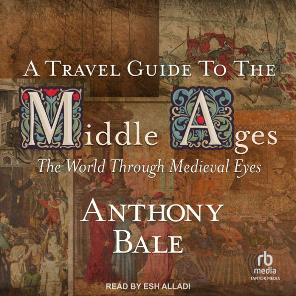 A Travel Guide to the Middle Ages: The World through Medieval Eyes