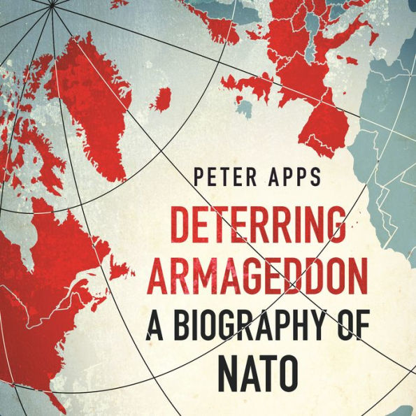 Deterring Armageddon: A Biography of NATO: the astonishingly fine history of the world's most successful military alliance