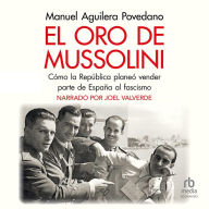El oro de Mussolini: Cómo la República planeó vender parte de España al Fascismo