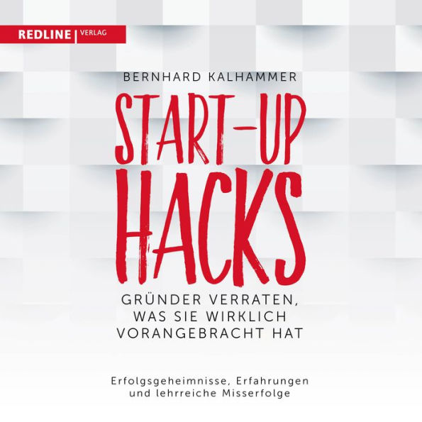 Start-up Hacks: Was Unternehmen wirklich voranbringt (Abridged)