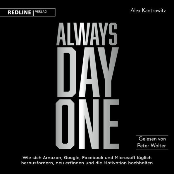 Always Day One: Wie sich Amazon, Google, Facebook und Microsoft täglich herausfordern, neu erfinden und die Motivation hochhalten