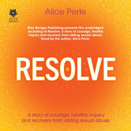 Resolve: A Story of Courage, Healthy Inquiry and Recovery from Sibling Sexual Abuse