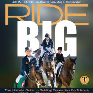 Ride Big: The Ultimate Guide to Building Equestrian Confidence (Abridged)