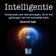 Intelligentie: Onderzoek over leervermogen, IQ en het geheugen van het menselijk brein