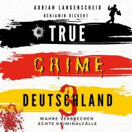 TRUE CRIME DEUTSCHLAND 3: Wahre Verbrechen - Echte Kriminalfälle