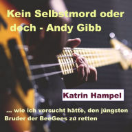 Kein Selbstmord oder doch - Andy Gibb: ... wie ich versucht hätte, den jüngsten Bruder der Bee Gees zu retten