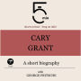 Cary Grant: A short biography: 5 Minutes: Short on time - long on info!