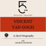 Vincent van Gogh: A short biography: 5 Minutes: Short on time - long on info!