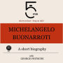 Michelangelo Buonarroti: A short biography: 5 Minutes: Short on time - long on info!