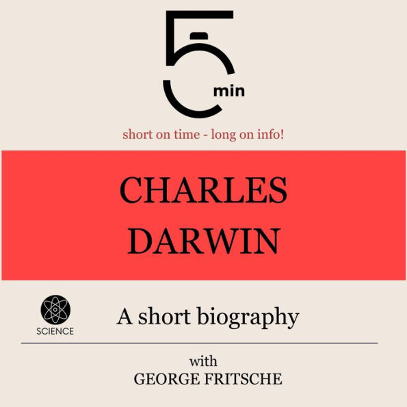 Charles Darwin: A short biography: 5 Minutes: Short on time - long on info!