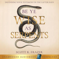 Be Ye Wise as Serpents: Defending Your Testimony in the Latter Days