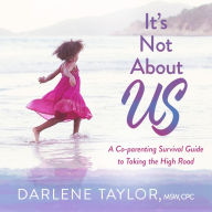 It's Not About Us: A Co-parenting Survival Guide to Taking the High Road